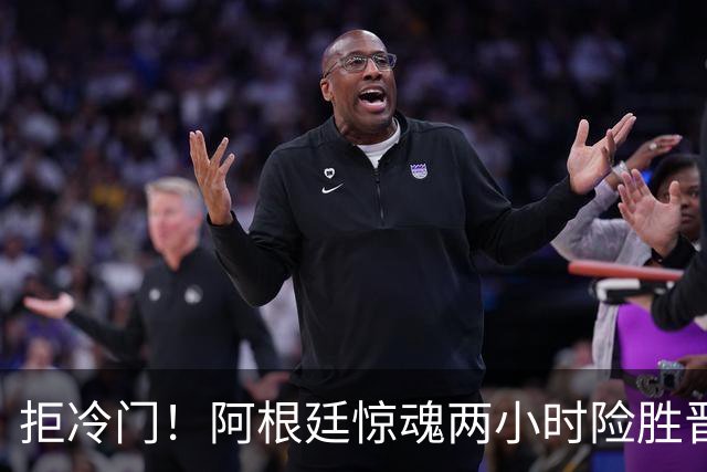 拒冷门！阿根廷惊魂两小时险胜晋级 这么踢保送签也不稳